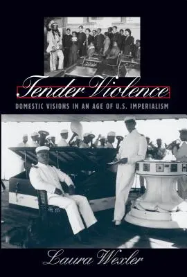 Czuła przemoc: Domowe wizje w epoce amerykańskiego imperializmu - Tender Violence: Domestic Visions in an Age of U.S. Imperialism