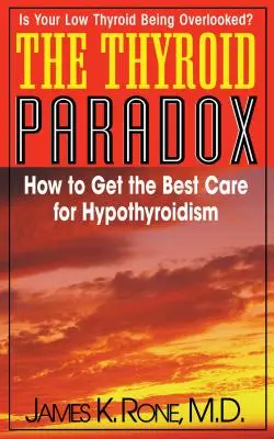 Paradoks tarczycy: jak uzyskać najlepszą opiekę nad niedoczynnością tarczycy - The Thyroid Paradox: How to Get the Best Care for Hypothyroidism