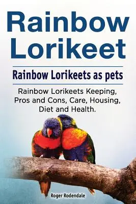 Rainbow Loirkeet. Rainbow Loirkeets jako zwierzęta domowe. Rainbow Loirkeets Hodowla, wady i zalety, opieka, trzymanie, dieta i zdrowie. - Rainbow Loirkeet. Rainbow Loirkeets as pets. Rainbow Loirkeets Keeping, Pros and Cons, Care, Housing, Diet and Health.