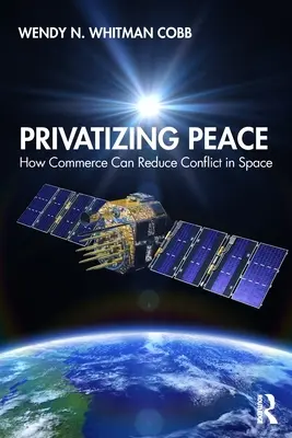 Prywatyzując pokój: Jak handel może zmniejszyć konflikt w kosmosie - Privatizing Peace: How Commerce Can Reduce Conflict in Space