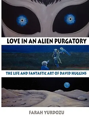 Miłość w obcym czyśćcu: Życie i fantastyczna sztuka Davida Hugginsa - Love in an Alien Purgatory: The Life and Fantastic Art of David Huggins