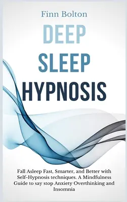 Hipnoza głębokiego snu: Zasypiaj szybko, mądrzej i lepiej dzięki technikom autohipnozy. A Mindfulness Guide to Say Stop Anxiety, Overthink - Deep Sleep Hypnosis: Fall Asleep Fast, Smarter And Better With Self-Hypnosis Techniques. A Mindfulness Guide To Say Stop Anxiety, Overthink