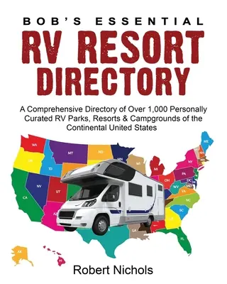 Bob's Essential RV Resort Directory: A Comprehensive Directory of Over 1,000 Personally Curated RV Parks, Resorts & Campgrounds of the Continental Uni