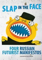 Uderzenie w twarz: Cztery rosyjskie manifesty futurystyczne - Slap in the Face: Four Russian Futurist Manifestos