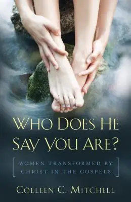 Kim jesteś według Niego? Kobiety przemienione przez Chrystusa w Ewangeliach - Who Does He Say You Are?: Women Transformed by Christ in the Gospels