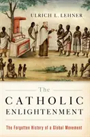 Katolickie Oświecenie: Zapomniana historia globalnego ruchu - The Catholic Enlightenment: The Forgotten History of a Global Movement