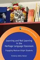 Uczenie się i nieuczenie się w klasie języka dziedzictwa kulturowego: Angażowanie uczniów pochodzenia meksykańskiego - Learning and Not Learning in the Heritage Language Classroom: Engaging Mexican-Origin Students