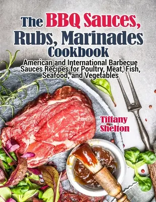 BBQ Sauces, Rubs, and Marinades Cookbook: Przepisy na amerykańskie i międzynarodowe sosy do grillowania drobiu, mięsa, ryb, owoców morza i warzyw - The BBQ Sauces, Rubs, and Marinades Cookbook: American and International Barbecue Sauces Recipes for Poultry, Meat, Fish, Seafood, and Vegetables