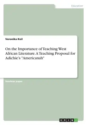 O znaczeniu nauczania literatury zachodnioafrykańskiej. Propozycja nauczania dla Americanah Adichie - On the Importance of Teaching West African Literature. A Teaching Proposal for Adichie's Americanah