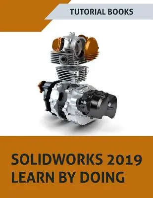 SOLIDWORKS 2019 Ucz się poprzez działanie: Szkicowanie, Modelowanie części, Montaż, Rysunki, Blacha, Projektowanie powierzchni, Narzędzia form, Spawy, Wymiary MBD oraz - SOLIDWORKS 2019 Learn by doing: Sketching, Part Modeling, Assembly, Drawings, Sheet metal, Surface Design, Mold Tools, Weldments, MBD Dimensions, and