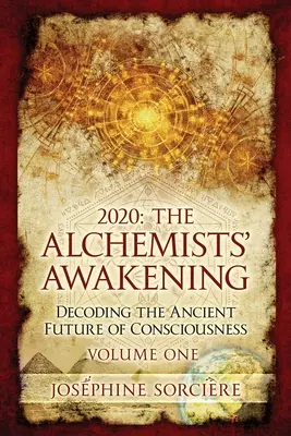 2020: Przebudzenie alchemików, tom pierwszy: Dekodowanie starożytnej przyszłości świadomości - 2020: The Alchemists' Awakening Volume One: Decoding The Ancient Future of Consciousness