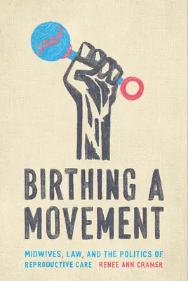 Narodziny ruchu: Położne, prawo i polityka opieki reprodukcyjnej - Birthing a Movement: Midwives, Law, and the Politics of Reproductive Care