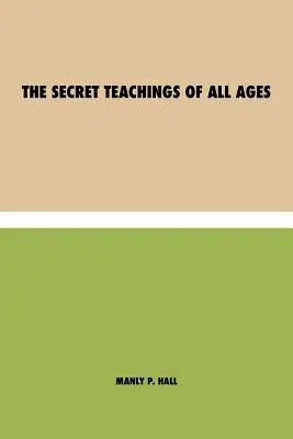 The Secret Teachings of All Ages: encyklopedyczny zarys masońskiej, hermetycznej, kabalistycznej i różokrzyżowej filozofii symbolicznej - będący interpretatorem nauk tajemnych. - The Secret Teachings of All Ages: an encyclopedic outline of Masonic, Hermetic, Qabbalistic and Rosicrucian Symbolical Philosophy - being an interpret