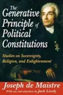 Zasada generatywna konstytucji politycznych: Studia nad suwerennością, religią i oświeceniem - The Generative Principle of Political Constitutions: Studies on Sovereignty, Religion and Enlightenment