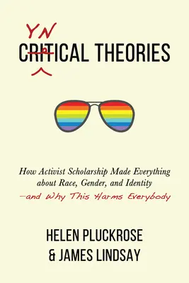 Cyniczne teorie: Jak aktywistyczna nauka uczyniła wszystko o rasie, płci i tożsamości - i dlaczego to szkodzi wszystkim - Cynical Theories: How Activist Scholarship Made Everything about Race, Gender, and Identity--And Why This Harms Everybody