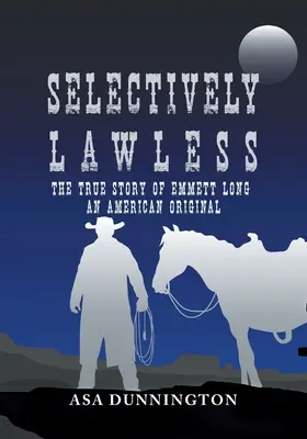 Selektywne bezprawie: Prawdziwa historia Emmetta Longa, amerykański oryginał - Selectively Lawless: The True Story Of Emmett Long, An American Original