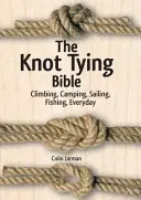 Biblia wiązania węzłów: Wspinaczka, kemping, żeglarstwo, wędkarstwo, na co dzień - The Knot Tying Bible: Climbing, Camping, Sailing, Fishing, Everyday