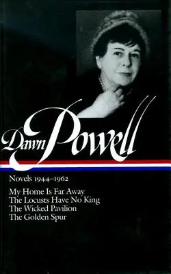 Powieści Dawn Powell, 1944-1962: Mój dom jest daleko, Szarańcza nie ma króla, Zły pawilon, Złota ostroga - Dawn Powell Novels, 1944-1962: My Home is Far Away, the Locusts Have No King, the Wicked Pavilion, the Golden Spur