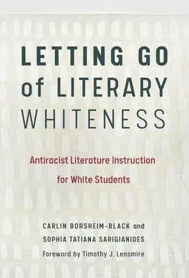 Puszczając literacką biel: Antyrasistowskie nauczanie literatury dla białych studentów - Letting Go of Literary Whiteness: Antiracist Literature Instruction for White Students