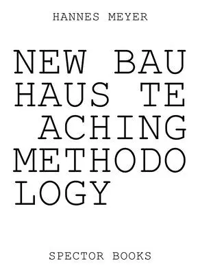 Hannes Meyer: Nowa metodologia nauczania Bauhausu: Od Dessau do Meksyku - Hannes Meyer: New Bauhaus Teaching Methodology: From Dessau to Mexico