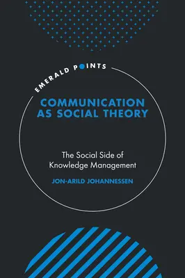 Komunikacja jako teoria społeczna: Społeczna strona zarządzania wiedzą - Communication as Social Theory: The Social Side of Knowledge Management