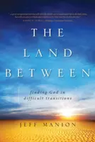 Kraina pomiędzy: Znajdowanie Boga w trudnych przejściach - The Land Between: Finding God in Difficult Transitions