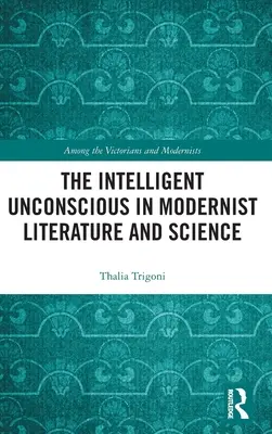 Inteligentna nieświadomość w modernistycznej literaturze i nauce - The Intelligent Unconscious in Modernist Literature and Science