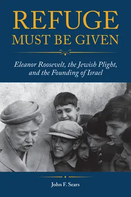 Schronienie musi być dane: Eleanor Roosevelt, trudna sytuacja Żydów i powstanie Izraela - Refuge Must Be Given: Eleanor Roosevelt, the Jewish Plight, and the Founding of Israel