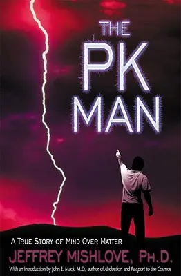 The Pk Man: A True Story of Mind Over Matter: Prawdziwa historia umysłu ponad materią - The Pk Man: A True Story of Mind Over Matter: A True Story of Mind Over Matter