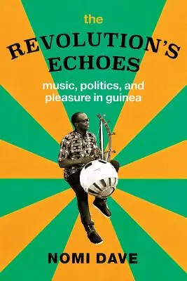 Echa rewolucji: Muzyka, polityka i przyjemność w Gwinei - The Revolution's Echoes: Music, Politics, and Pleasure in Guinea
