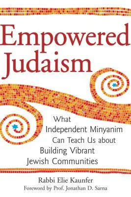 Wzmocniony judaizm: Czego niezależne minjany mogą nas nauczyć o budowaniu tętniących życiem społeczności żydowskich - Empowered Judaism: What Independent Minyanim Can Teach Us about Building Vibrant Jewish Communities