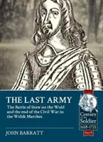 Ostatnia armia: Bitwa pod Stow-On-The-Wold i koniec wojny domowej w walijskich marchiach 1646 r. - The Last Army: The Battle of Stow-On-The-Wold and the End of the Civil War in the Welsh Marches 1646