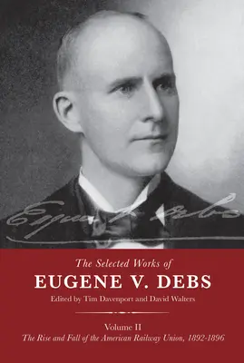 Wybrane dzieła Eugene'a V. Debsa, tom II: Powstanie i upadek Amerykańskiej Unii Kolejowej, 1892-1896 - The Selected Works of Eugene V. Debs Volume II: The Rise and Fall of the American Railway Union, 1892-1896