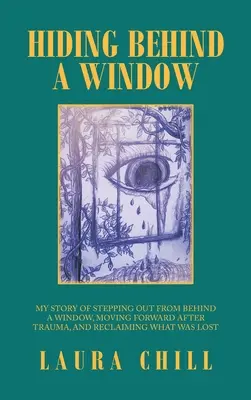 Chowanie się za oknem: Moja historia wyjścia zza okna, pójścia naprzód po traumie i odzyskania tego, co utracone - Hiding Behind a Window: My Story of Stepping out from Behind a Window, Moving Forward After Trauma, and Reclaiming What Was Lost