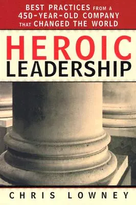 Heroiczne przywództwo: Najlepsze praktyki 450-letniej firmy, która zmieniła świat - Heroic Leadership: Best Practices from a 450-Year-Old Company That Changed the World