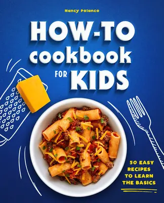 Książka kucharska How-To dla dzieci: 50 łatwych przepisów, aby nauczyć się podstaw - How-To Cookbook for Kids: 50 Easy Recipes to Learn the Basics