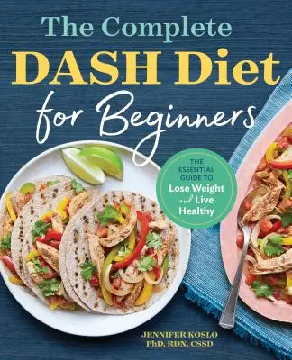 Kompletna dieta Dash dla początkujących: Niezbędny przewodnik, aby schudnąć i żyć zdrowo - The Complete Dash Diet for Beginners: The Essential Guide to Lose Weight and Live Healthy