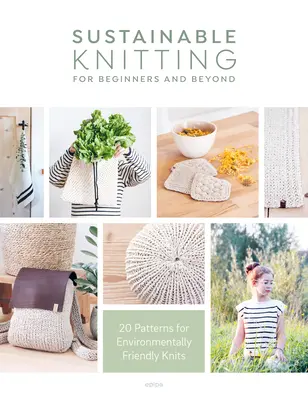 Zrównoważone dziewiarstwo dla początkujących i nie tylko: 20 wzorów na przyjazne dla środowiska dzianiny - Sustainable Knitting for Beginners and Beyond: 20 Patterns for Environmentally Friendly Knits