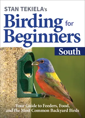 Stan Tekiela's Birding for Beginners: Południe: Przewodnik po karmnikach, pożywieniu i najczęstszych ptakach przydomowych - Stan Tekiela's Birding for Beginners: South: Your Guide to Feeders, Food, and the Most Common Backyard Birds