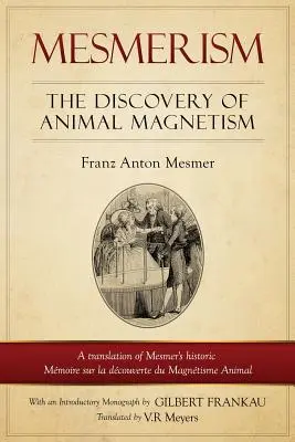 Mesmerism: The Discovery of Animal Magnetism: English Translation of Mesmer's historic Mmoire sur la decouverte du Magntisme An - Mesmerism: The Discovery of Animal Magnetism: English Translation of Mesmer's historic Mmoire sur la dcouverte du Magntisme An