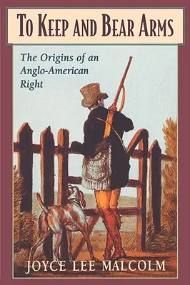 Trzymać i nosić broń: początki anglo-amerykańskiego prawa - To Keep and Bear Arms: The Origins of an Anglo-American Right