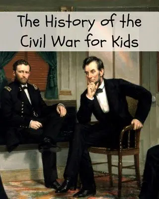 Historia wojny secesyjnej dla dzieci - The History of the Civil War for Kids