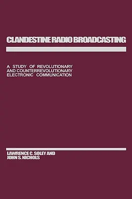 Tajne transmisje radiowe: Studium rewolucyjnej i kontrrewolucyjnej komunikacji elektronicznej - Clandestine Radio Broadcasting: A Study of Revolutionary and Counterrevolutionary Electronic Communication