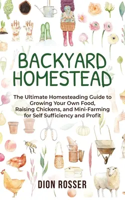 Gospodarstwo przydomowe: The Ultimate Homesteading Guide to Growing Your Own Food, Raising Chickens, and Mini-Farming for Self Sufficiency and - Backyard Homestead: The Ultimate Homesteading Guide to Growing Your Own Food, Raising Chickens, and Mini-Farming for Self Sufficiency and
