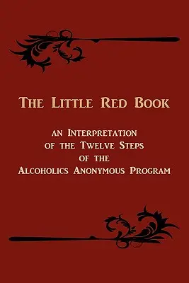 Mała czerwona książeczka: interpretacja dwunastu kroków programu Anonimowych Alkoholików - The Little Red Book. an Interpretation of the Twelve Steps of the Alcoholics Anonymous Program