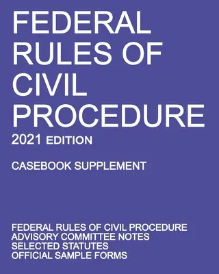 Federalne Zasady Postępowania Cywilnego; Wydanie 2021 (Casebook Supplement): Z uwagami Komitetu Doradczego, wybranymi statutami i oficjalnymi formularzami - Federal Rules of Civil Procedure; 2021 Edition (Casebook Supplement): With Advisory Committee Notes, Selected Statutes, and Official Forms