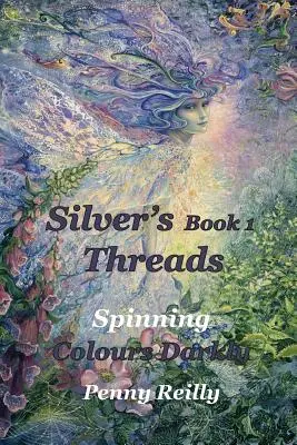 Silver's Threads, Book 1: Spinning Colours Darkly - Silver's Threads Book 1: Spinning Colours Darkly