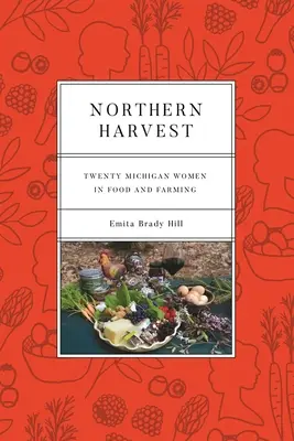 Northern Harvest: Dwadzieścia kobiet z Michigan zajmujących się żywnością i rolnictwem - Northern Harvest: Twenty Michigan Women in Food and Farming