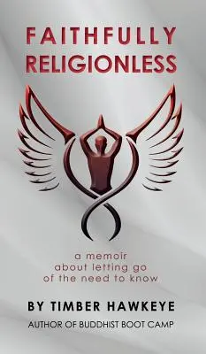 Faithfully Religionless: Pamiętnik o porzuceniu potrzeby wiedzy - Faithfully Religionless: A memoir about letting go of the need to know