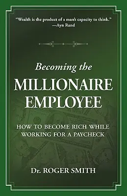 Zostać pracownikiem milionerem: Jak stać się bogatym pracując za wypłatę? - Becoming the Millionaire Employee: How to Become Rich While Working for a Paycheck